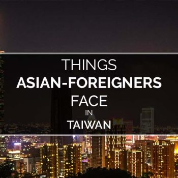 Things Asian-Foreigners Face in Taiwan