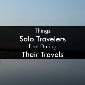 Things Solo Travelers Feel During Their Travels