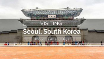 Visiting Seoul South Korea Thoughts After 6 Days