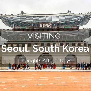 Visiting Seoul South Korea Thoughts After 6 Days