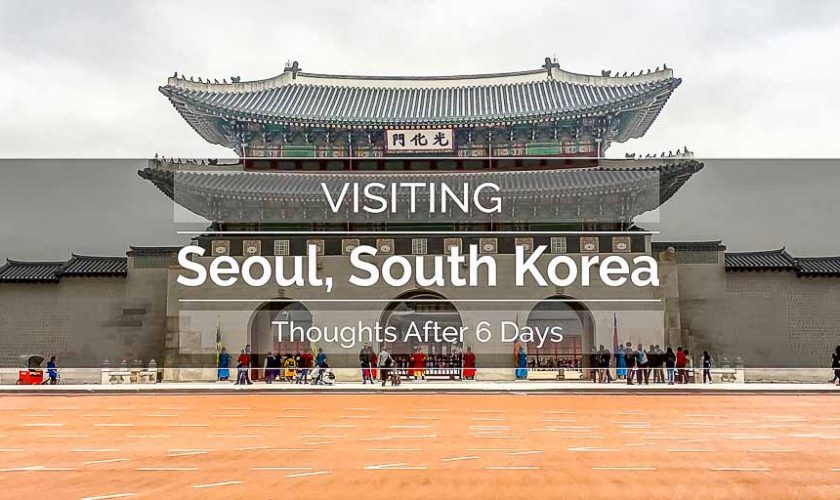 Visiting Seoul South Korea Thoughts After 6 Days