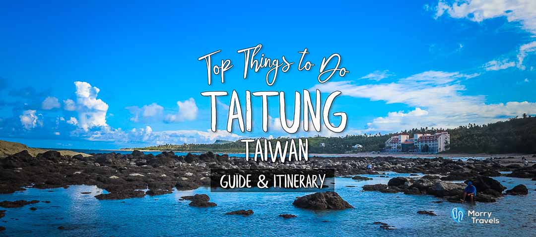 Morry Travels Top Things to Do in Taitung Guide & Itinerary